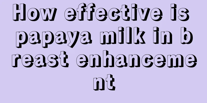 How effective is papaya milk in breast enhancement
