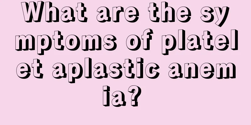What are the symptoms of platelet aplastic anemia? 