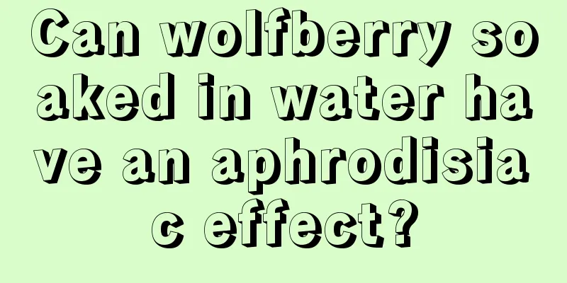 Can wolfberry soaked in water have an aphrodisiac effect?