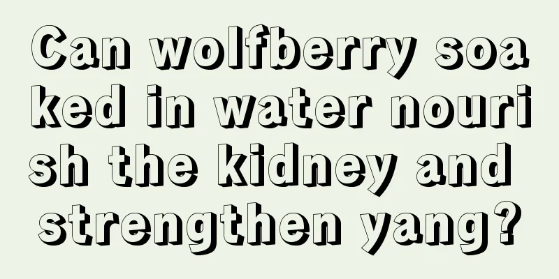 Can wolfberry soaked in water nourish the kidney and strengthen yang?