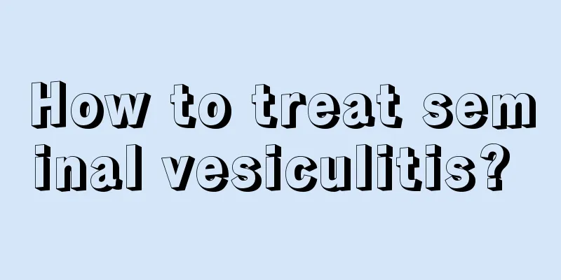 How to treat seminal vesiculitis? 