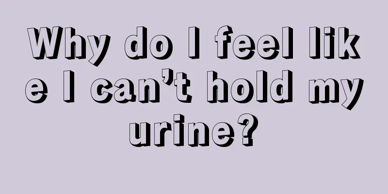 Why do I feel like I can’t hold my urine? 