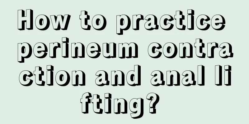 How to practice perineum contraction and anal lifting? 