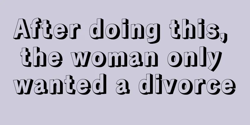 After doing this, the woman only wanted a divorce