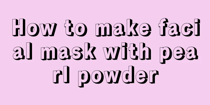 How to make facial mask with pearl powder