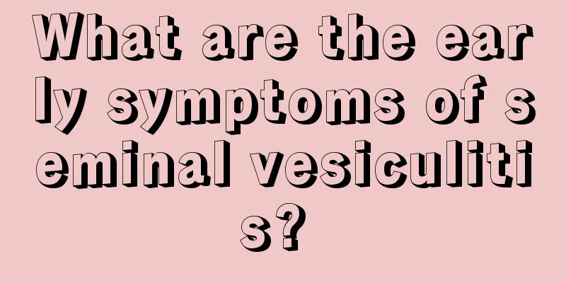 What are the early symptoms of seminal vesiculitis? 