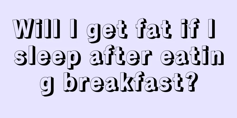 Will I get fat if I sleep after eating breakfast?