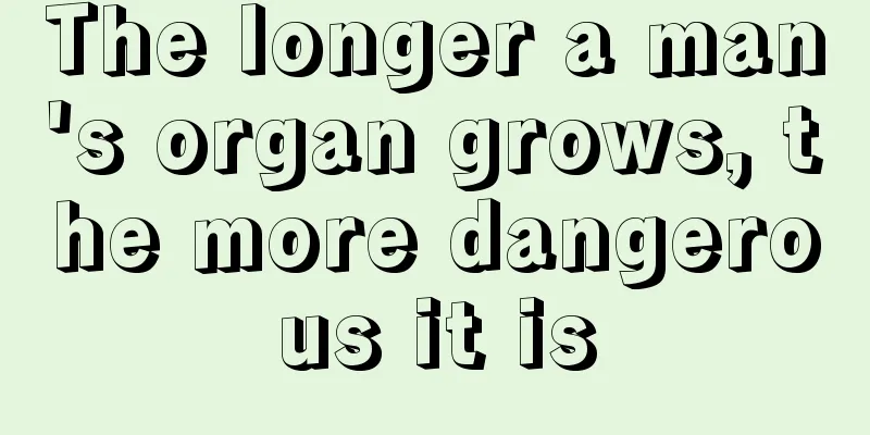 The longer a man's organ grows, the more dangerous it is