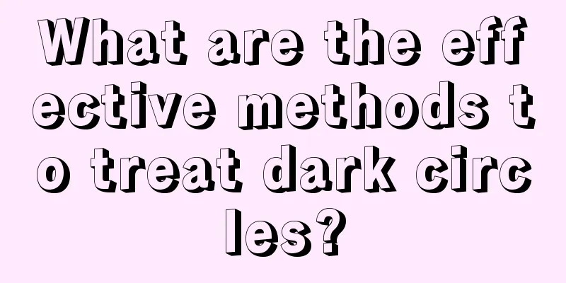 What are the effective methods to treat dark circles?