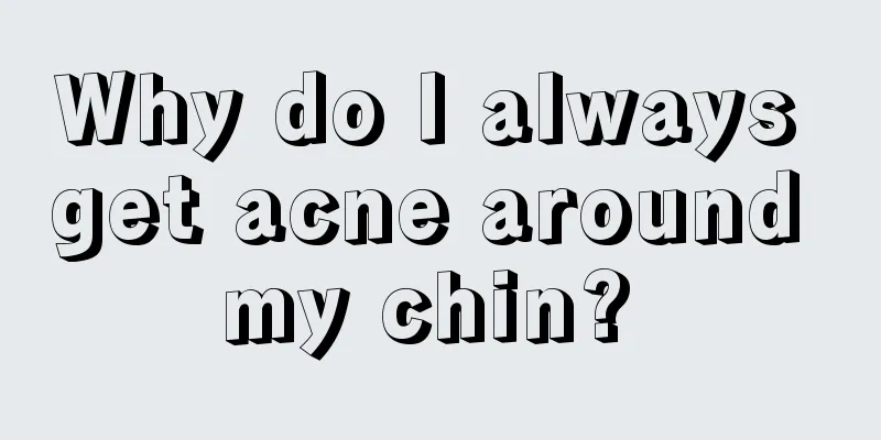 Why do I always get acne around my chin? 
