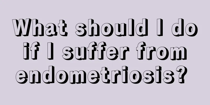 What should I do if I suffer from endometriosis? 