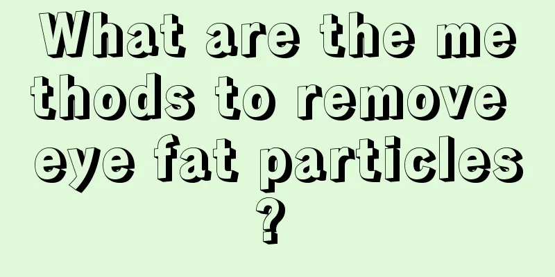 What are the methods to remove eye fat particles? 