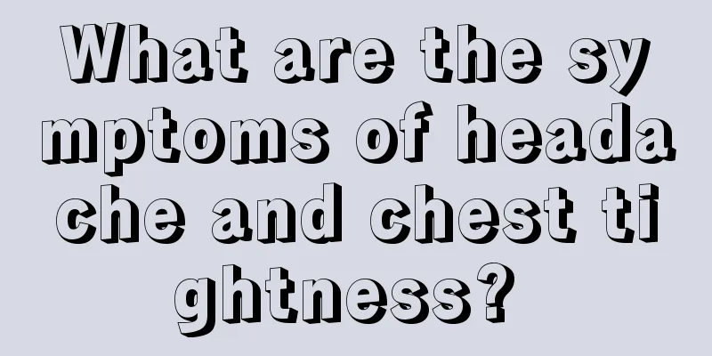 What are the symptoms of headache and chest tightness? 