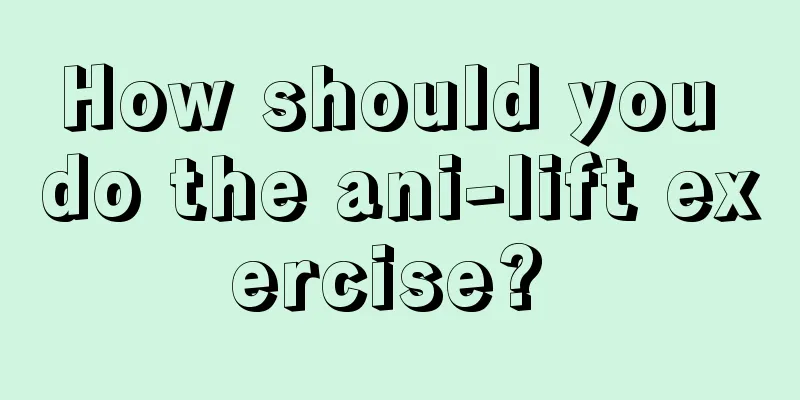 How should you do the ani-lift exercise? 