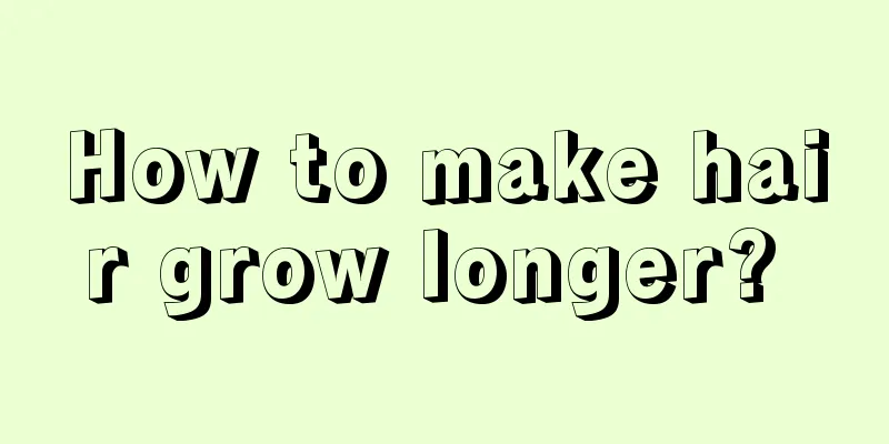 How to make hair grow longer? 