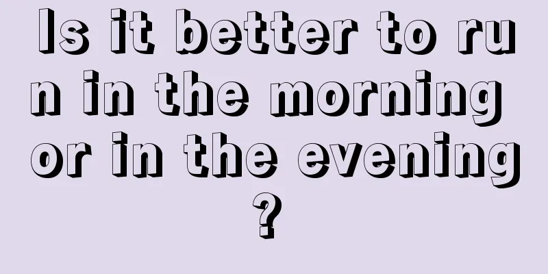 Is it better to run in the morning or in the evening? 