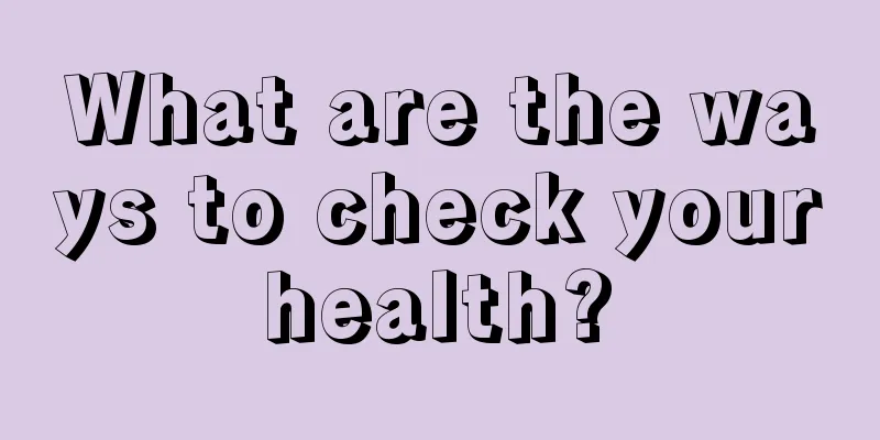 What are the ways to check your health? 
