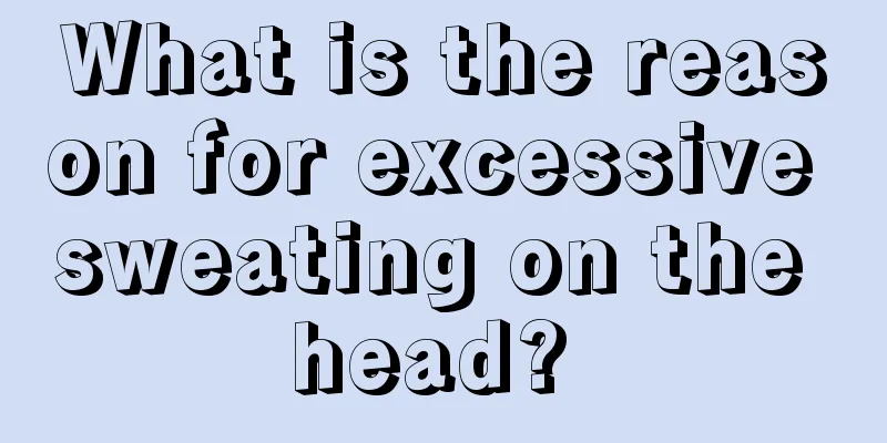 What is the reason for excessive sweating on the head? 