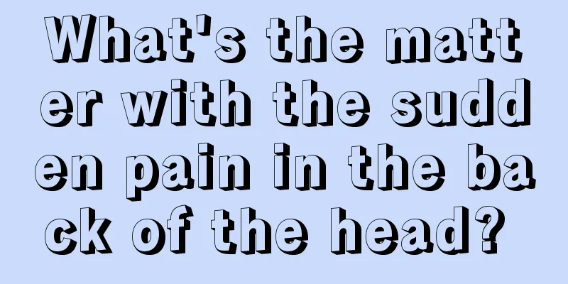What's the matter with the sudden pain in the back of the head? 