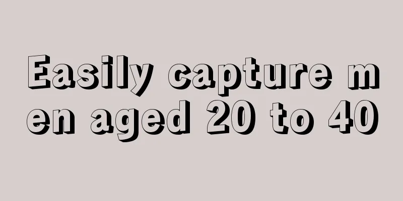 Easily capture men aged 20 to 40