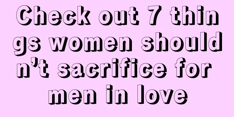 Check out 7 things women shouldn’t sacrifice for men in love