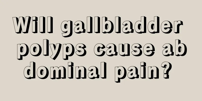 Will gallbladder polyps cause abdominal pain? 