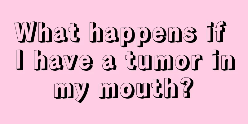 What happens if I have a tumor in my mouth? 