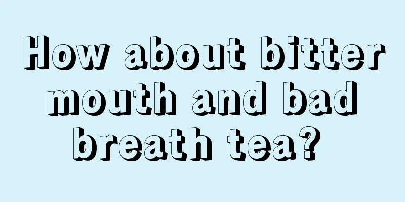 How about bitter mouth and bad breath tea? 