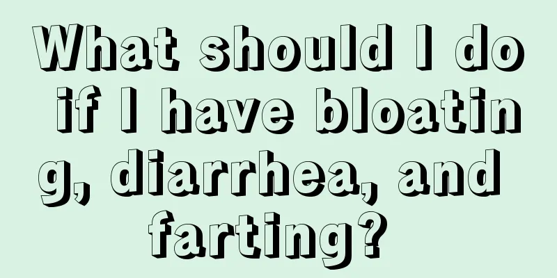 What should I do if I have bloating, diarrhea, and farting? 