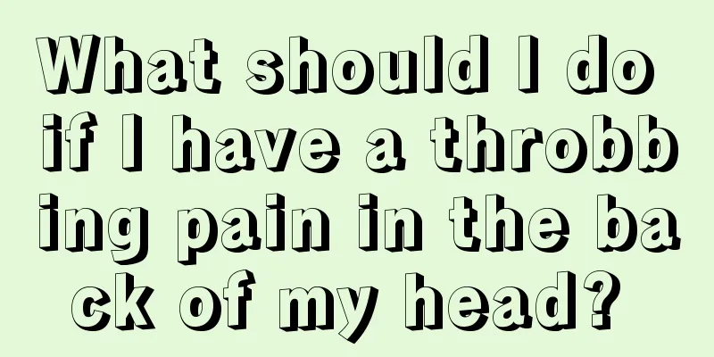 What should I do if I have a throbbing pain in the back of my head? 