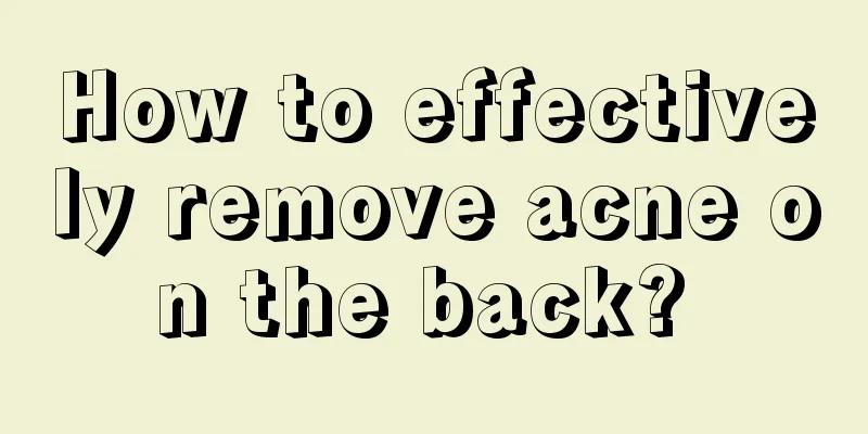 How to effectively remove acne on the back? 