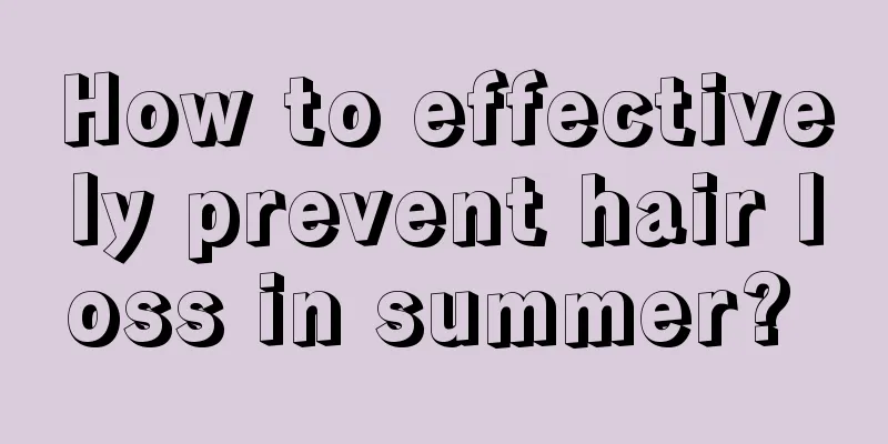 How to effectively prevent hair loss in summer? 