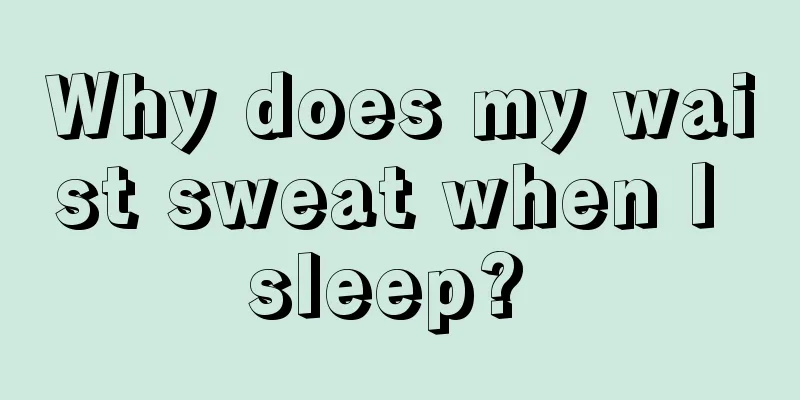 Why does my waist sweat when I sleep? 