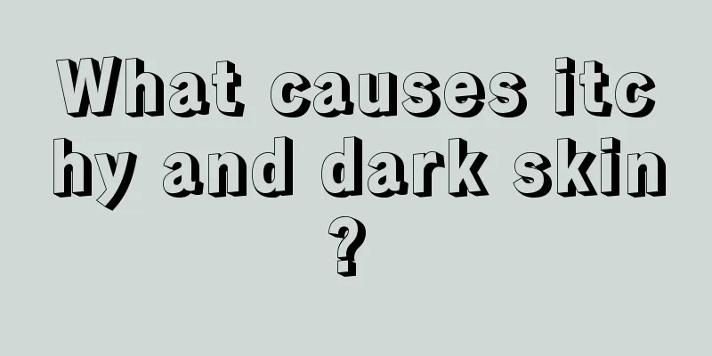 What causes itchy and dark skin? 
