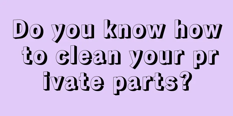Do you know how to clean your private parts?