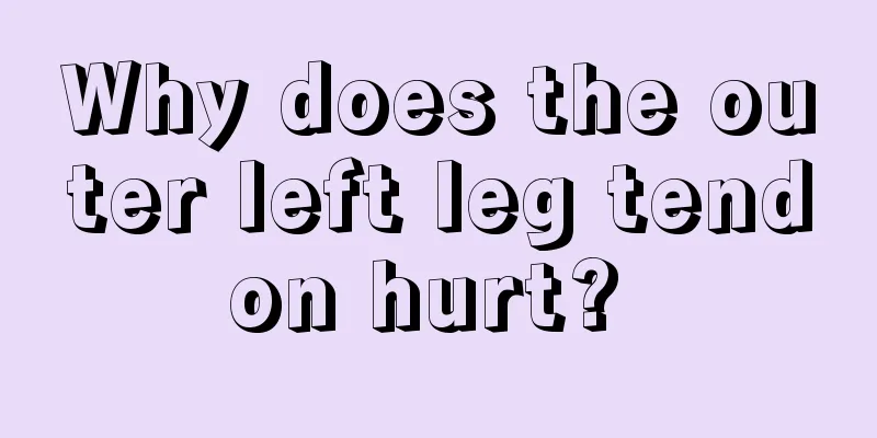 Why does the outer left leg tendon hurt? 
