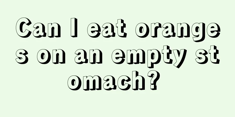 Can I eat oranges on an empty stomach? 