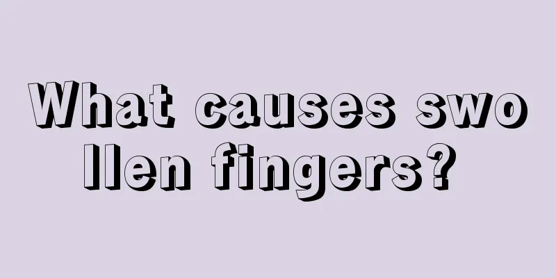 What causes swollen fingers? 