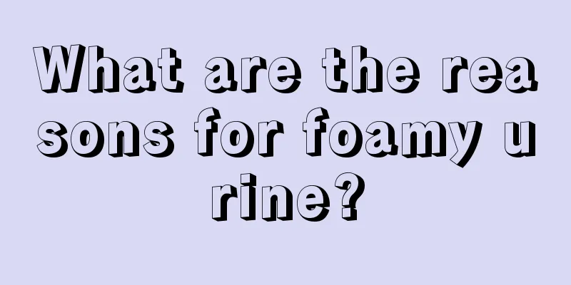 What are the reasons for foamy urine?