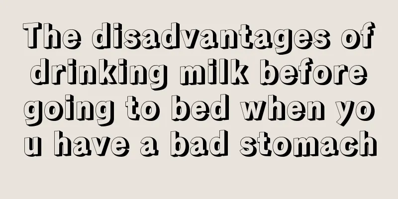 The disadvantages of drinking milk before going to bed when you have a bad stomach