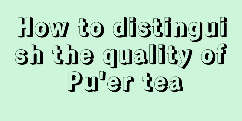 How to distinguish the quality of Pu'er tea