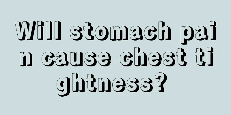 Will stomach pain cause chest tightness? 