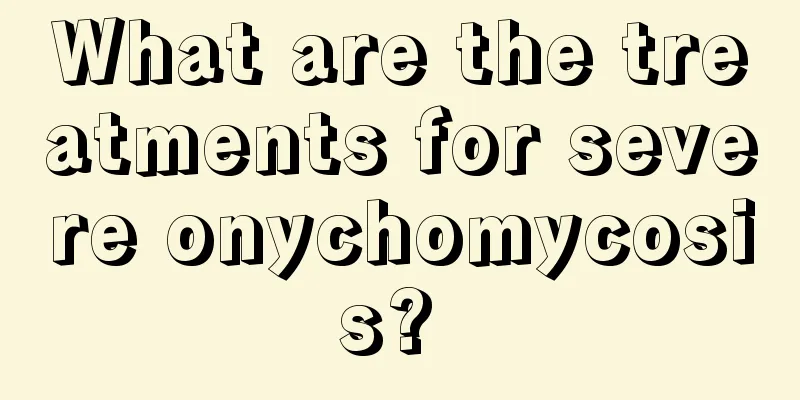 What are the treatments for severe onychomycosis? 