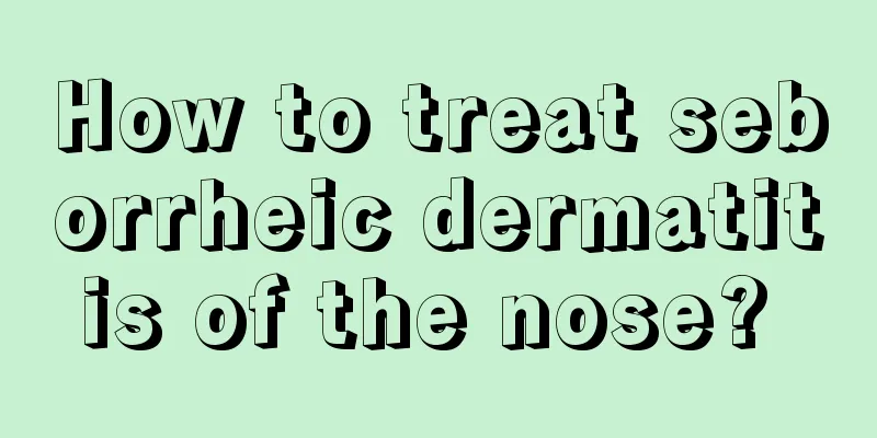 How to treat seborrheic dermatitis of the nose? 