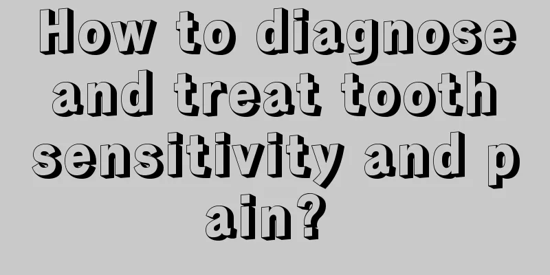How to diagnose and treat tooth sensitivity and pain? 