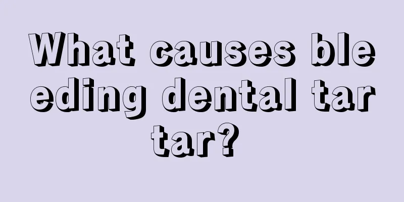 What causes bleeding dental tartar? 