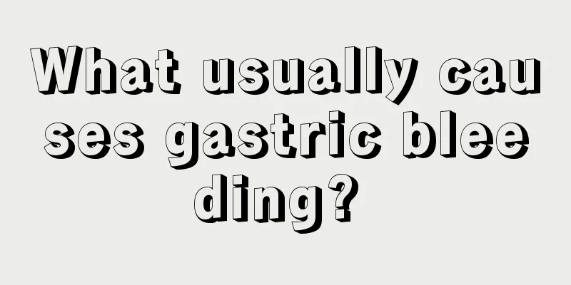 What usually causes gastric bleeding? 