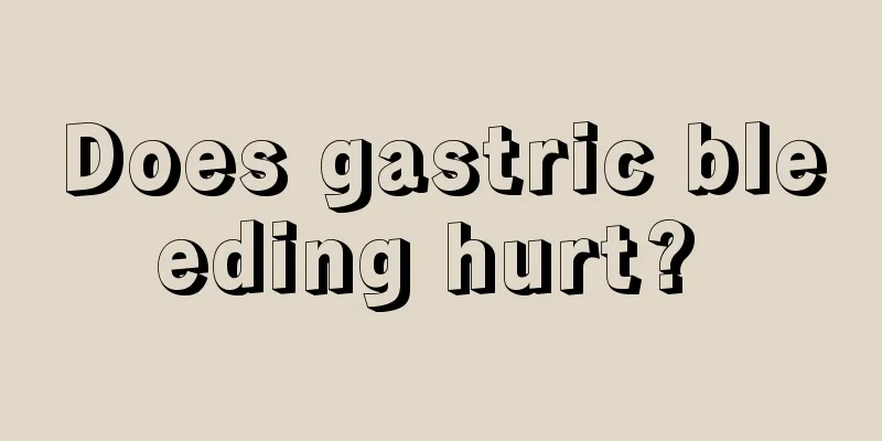 Does gastric bleeding hurt? 