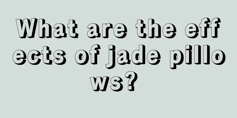 What are the effects of jade pillows? 
