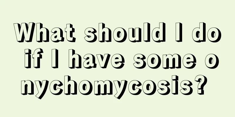 What should I do if I have some onychomycosis? 